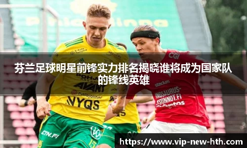 芬兰足球明星前锋实力排名揭晓谁将成为国家队的锋线英雄